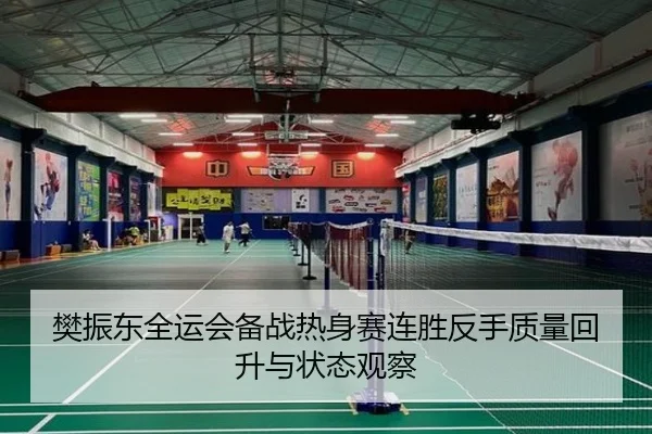 樊振东全运会备战热身赛连胜反手质量回升与状态观察